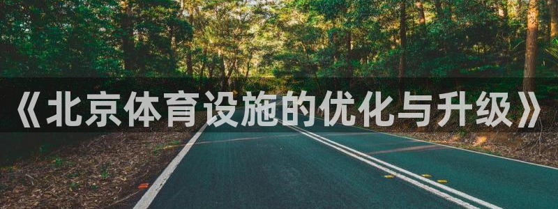 注册意昂4：《北京体育设施的优化与升级》