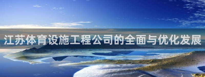 意昂体育4招商电话号码是多少啊：江苏体育设施工程公司的全面与