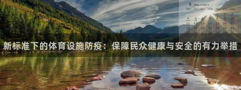 意昂4娱乐下载：新标准下的体育设施防疫：保障民众健康