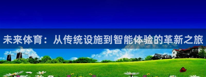 意昂体育4平台注册流程视频：未来体育：从传统设施到智