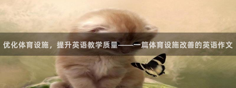 意昂体育4平台假的吗是真的吗吗：优化体育设施，提升英