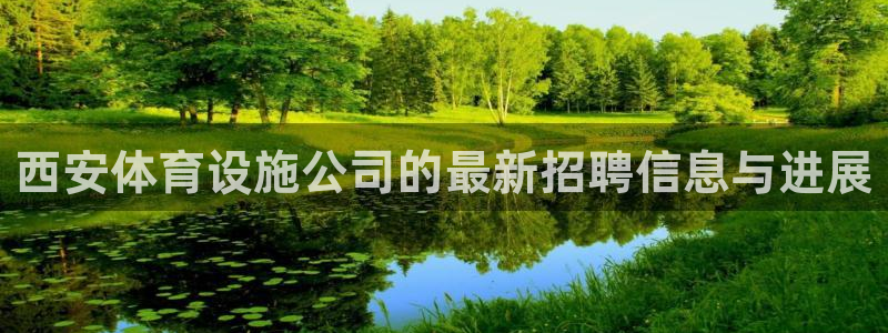 意昂体育4平台APP：西安体育设施公司的最新招聘信息