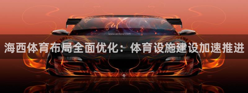海南意昂体育4发展怎么样：海西体育布局全面优化：体育