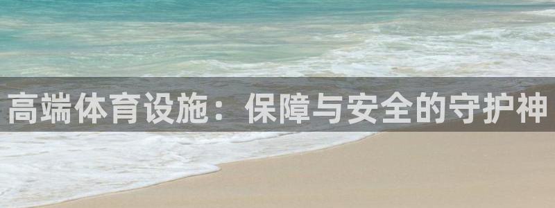 意昂4娱乐40996：高端体育设施：保障与安全的守护
