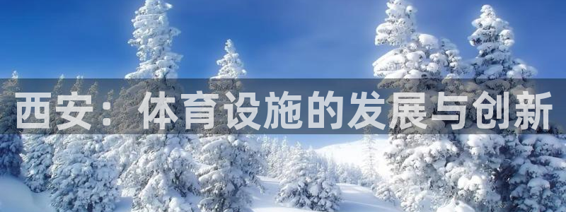 意昂4娱乐网站：西安：体育设施的发展与创新