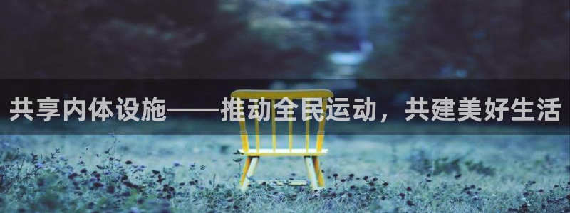 意昂体育4招商电话是多少号码：共享内体设施——推动全民运动， 