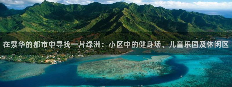 意昂体育4开户：在繁华的都市中寻找一片绿洲：小区中的