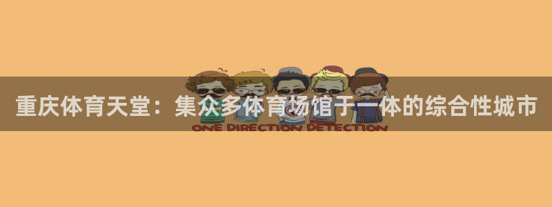 意昂体育4是干嘛的公司：重庆体育天堂：集众多体育场馆