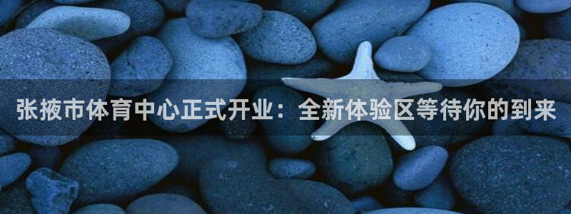 意昂平台体育：张掖市体育中心正式开业：全新体验区等待