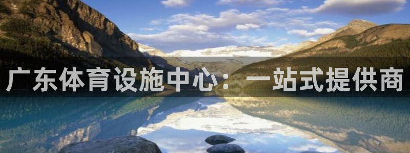 意昂体育4招商电话地址是多少：广东体育设施中心：一站式提供商